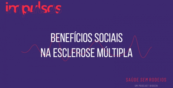 Podcast “Impulsos”: Benefícios Sociais na Esclerose Múltipla