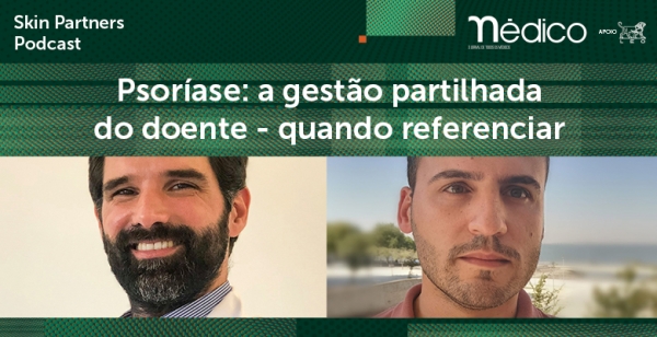 Ouça novamente o episódio “Psoríase: a gestão partilhada do doente – quando referenciar”