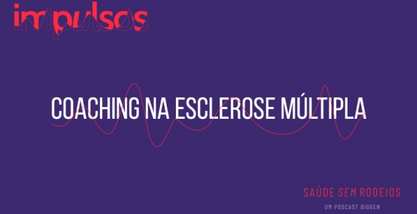 Podcast “Impulsos”: Coaching na Esclerose Múltipla